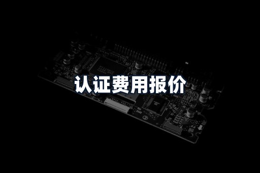 认证费用报价